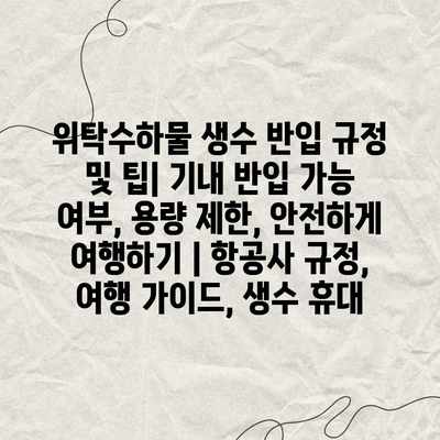 위탁수하물 생수 반입 규정 및 팁| 기내 반입 가능 여부, 용량 제한, 안전하게 여행하기 | 항공사 규정, 여행 가이드, 생수 휴대 위탁수하물 생수 반입 규정 및 팁| 기내 반입 가능 여부, 용량 제한, 안전하게 여행하기 | 항공사 규정, 여행 가이드, 생수 휴대
