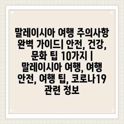 말레이시아 여행 주의사항 완벽 가이드| 안전, 건강, 문화 팁 10가지 | 말레이시아 여행, 여행 안전, 여행 팁, 코로나19 관련 정보 말레이시아 여행 주의사항 완벽 가이드| 안전, 건강, 문화 팁 10가지 | 말레이시아 여행, 여행 안전, 여행 팁, 코로나19 관련 정보