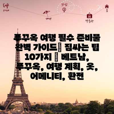 푸꾸옥 여행 필수 준비물 완벽 가이드| 짐싸는 팁 10가지 | 베트남, 푸꾸옥, 여행 계획, 옷, 어메니티, 환전