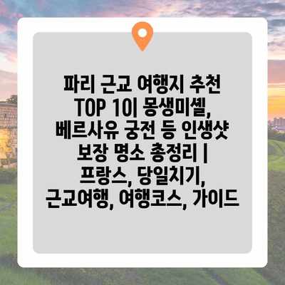 파리 근교 여행지 추천 TOP 10| 몽생미셸, 베르사유 궁전 등 인생샷 보장 명소 총정리 | 프랑스, 당일치기, 근교여행, 여행코스, 가이드 파리 근교 여행지 추천 TOP 10| 몽생미셸, 베르사유 궁전 등 인생샷 보장 명소 총정리 | 프랑스, 당일치기, 근교여행, 여행코스, 가이드