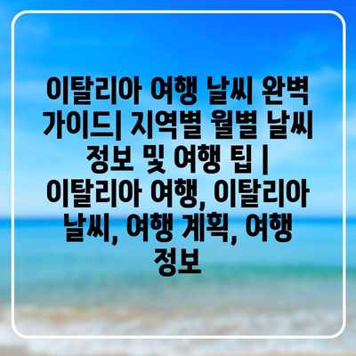 이탈리아 여행 날씨 완벽 가이드| 지역별 월별 날씨 정보 및 여행 팁 | 이탈리아 여행, 이탈리아 날씨, 여행 계획, 여행 정보 이탈리아 여행 날씨 완벽 가이드| 지역별 월별 날씨 정보 및 여행 팁 | 이탈리아 여행, 이탈리아 날씨, 여행 계획, 여행 정보