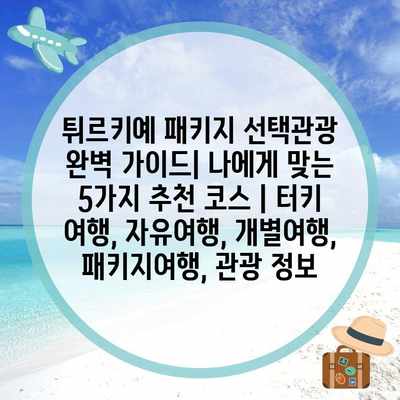 튀르키예 패키지 선택관광 완벽 가이드| 나에게 맞는 5가지 추천 코스 | 터키 여행, 자유여행, 개별여행, 패키지여행, 관광 정보 튀르키예 패키지 선택관광 완벽 가이드| 나에게 맞는 5가지 추천 코스 | 터키 여행, 자유여행, 개별여행, 패키지여행, 관광 정보