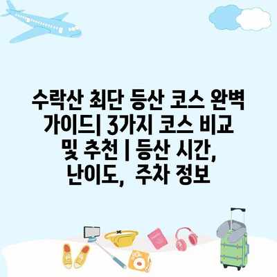 수락산 최단 등산 코스 완벽 가이드| 3가지 코스 비교 및 추천 | 등산 시간, 난이도,  주차 정보