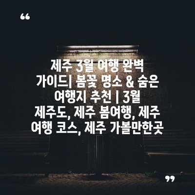 제주 3월 여행 완벽 가이드| 봄꽃 명소 & 숨은 여행지 추천 | 3월 제주도, 제주 봄여행, 제주 여행 코스, 제주 가볼만한곳 제주 3월 여행 완벽 가이드| 봄꽃 명소 & 숨은 여행지 추천 | 3월 제주도, 제주 봄여행, 제주 여행 코스, 제주 가볼만한곳