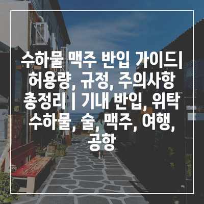 수하물 맥주 반입 가이드| 허용량, 규정, 주의사항 총정리 | 기내 반입, 위탁 수하물, 술, 맥주, 여행, 공항 수하물 맥주 반입 가이드| 허용량, 규정, 주의사항 총정리 | 기내 반입, 위탁 수하물, 술, 맥주, 여행, 공항