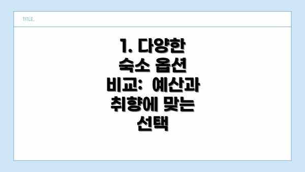 1. 다양한 숙소 옵션 비교:  예산과 취향에 맞는 선택