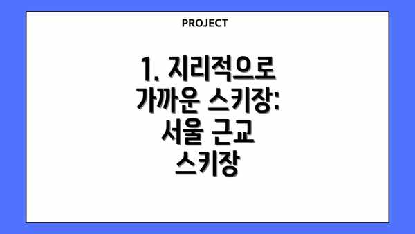 1. 지리적으로 가까운 스키장: 서울 근교 스키장