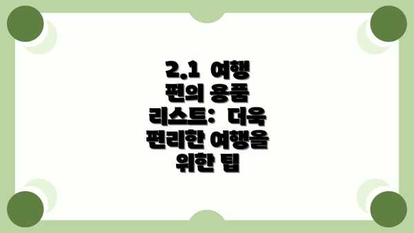 2.1  여행 편의 용품 리스트:  더욱 편리한 여행을 위한 팁