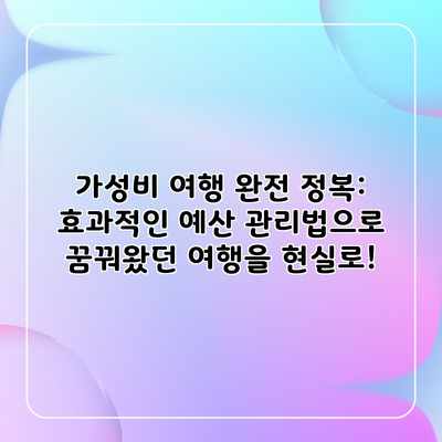 가성비 여행 완전 정복: 효과적인 예산 관리법으로 꿈꿔왔던 여행을 현실로! 가성비 여행 완전 정복: 효과적인 예산 관리법으로 꿈꿔왔던 여행을 현실로!
