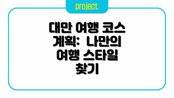 대만 여행 코스 계획:  나만의 여행 스타일 찾기