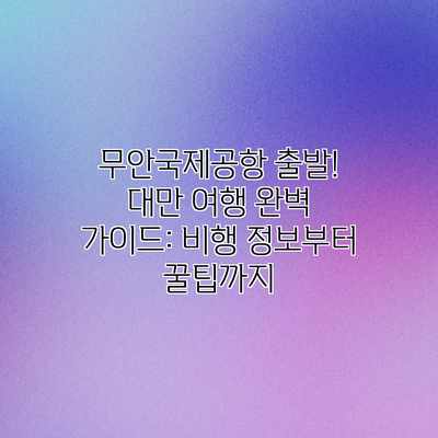 무안국제공항 출발! 대만 여행 완벽 가이드: 비행 정보부터 꿀팁까지 무안국제공항 출발! 대만 여행 완벽 가이드: 비행 정보부터 꿀팁까지
