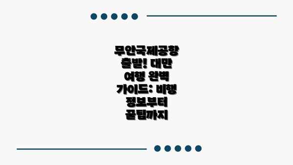 무안국제공항 출발! 대만 여행 완벽 가이드: 비행 정보부터 꿀팁까지