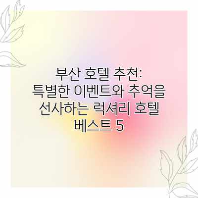 부산 호텔 추천: 특별한 이벤트와 추억을 선사하는 럭셔리 호텔 베스트 5 부산 호텔 추천: 특별한 이벤트와 추억을 선사하는 럭셔리 호텔 베스트 5