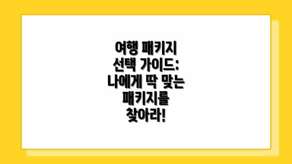 여행 패키지 선택 가이드: 나에게 딱 맞는 패키지를 찾아라!