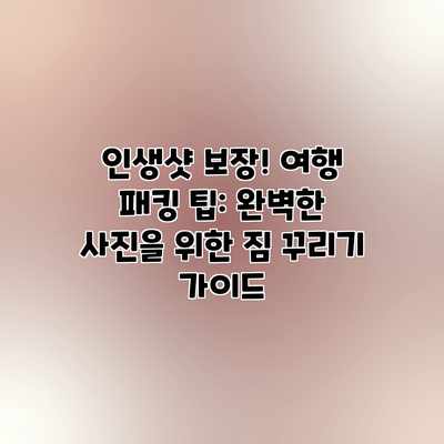 인생샷 보장! 여행 패킹 팁: 완벽한 사진을 위한 짐 꾸리기 가이드 인생샷 보장! 여행 패킹 팁: 완벽한 사진을 위한 짐 꾸리기 가이드