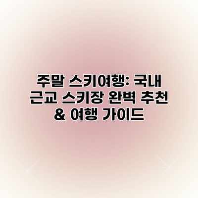 주말 스키여행: 국내 근교 스키장 완벽 추천 & 여행 가이드 주말 스키여행: 국내 근교 스키장 완벽 추천 & 여행 가이드