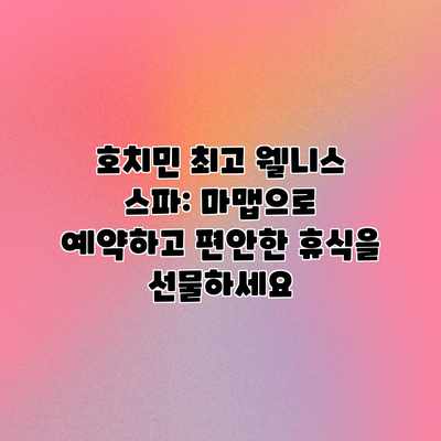 호치민 최고 웰니스 스파: 마맵으로 예약하고 편안한 휴식을 선물하세요