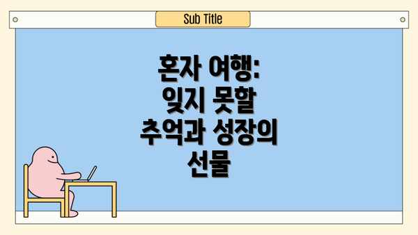 혼자 여행: 잊지 못할 추억과 성장의 선물