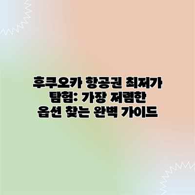 후쿠오카 항공권 최저가 탐험: 가장 저렴한 옵션 찾는 완벽 가이드