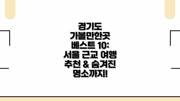 경기도 가볼만한곳 베스트 10: 서울 근교 여행 추천 & 숨겨진 명소까지!