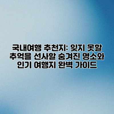 국내여행 추천지: 잊지 못할 추억을 선사할 숨겨진 명소와 인기 여행지 완벽 가이드 국내여행 추천지: 잊지 못할 추억을 선사할 숨겨진 명소와 인기 여행지 완벽 가이드