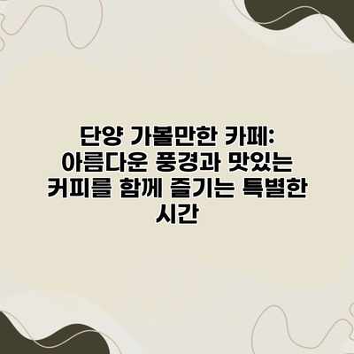 단양 가볼만한 카페: 아름다운 풍경과 맛있는 커피를 함께 즐기는 특별한 시간