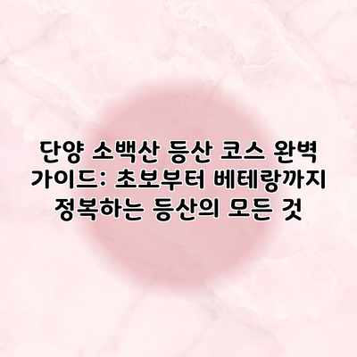 단양 소백산 등산 코스 완벽 가이드: 초보부터 베테랑까지 정복하는 등산의 모든 것 단양 소백산 등산 코스 완벽 가이드: 초보부터 베테랑까지 정복하는 등산의 모든 것