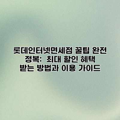 롯데인터넷면세점 꿀팁 완전 정복: 최대 할인 혜택 받는 방법과 이용 가이드 롯데인터넷면세점 꿀팁 완전 정복: 최대 할인 혜택 받는 방법과 이용 가이드