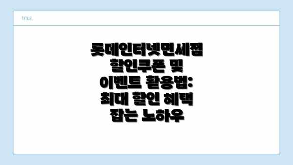롯데인터넷면세점 할인쿠폰 및 이벤트 활용법: 최대 할인 혜택 잡는 노하우