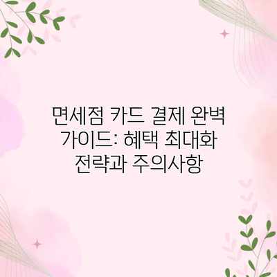 면세점 카드 결제 완벽 가이드: 혜택 최대화 전략과 주의사항 면세점 카드 결제 완벽 가이드: 혜택 최대화 전략과 주의사항