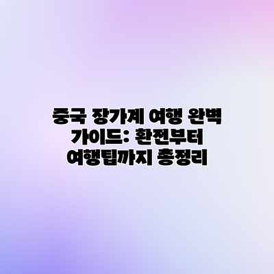중국 장가계 여행 완벽 가이드: 환전부터 여행팁까지 총정리 중국 장가계 여행 완벽 가이드: 환전부터 여행팁까지 총정리