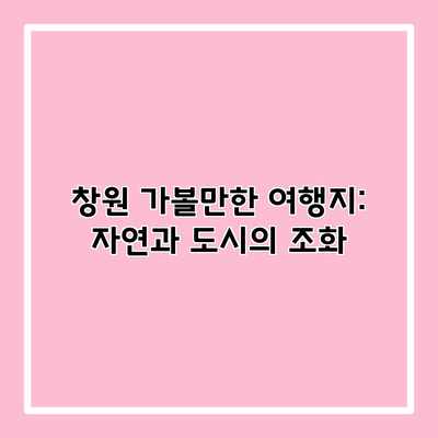 창원 가볼만한 여행지: 자연과 도시의 조화 창원 가볼만한 여행지: 자연과 도시의 조화