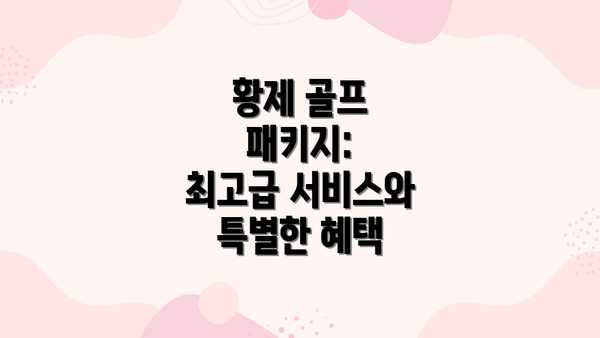 황제 골프 패키지:  최고급 서비스와 특별한 혜택