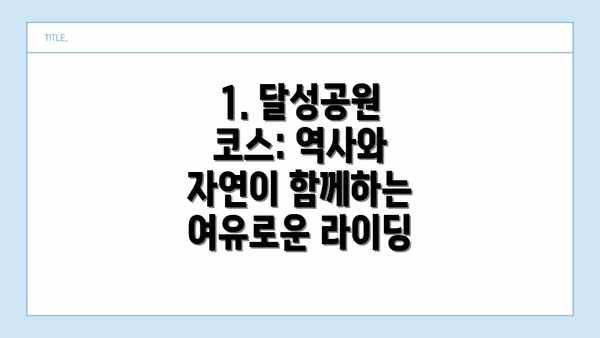 1. 달성공원 코스: 역사와 자연이 함께하는 여유로운 라이딩