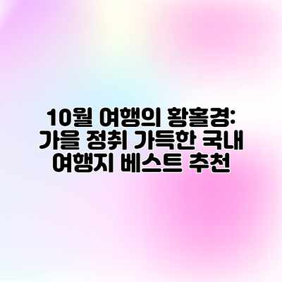 10월 여행의 황홀경: 가을 정취 가득한 국내 여행지 베스트 추천 10월 여행의 황홀경: 가을 정취 가득한 국내 여행지 베스트 추천