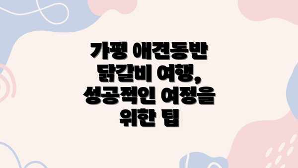 가평 애견동반 닭갈비 여행, 성공적인 여정을 위한 팁