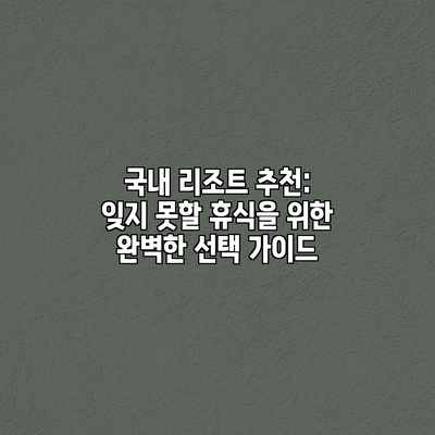 국내 리조트 추천: 잊지 못할 휴식을 위한 완벽한 선택 가이드 국내 리조트 추천: 잊지 못할 휴식을 위한 완벽한 선택 가이드