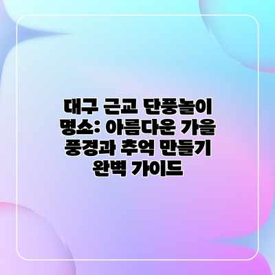 대구 근교 단풍놀이 명소: 아름다운 가을 풍경과 추억 만들기 완벽 가이드 대구 근교 단풍놀이 명소: 아름다운 가을 풍경과 추억 만들기 완벽 가이드