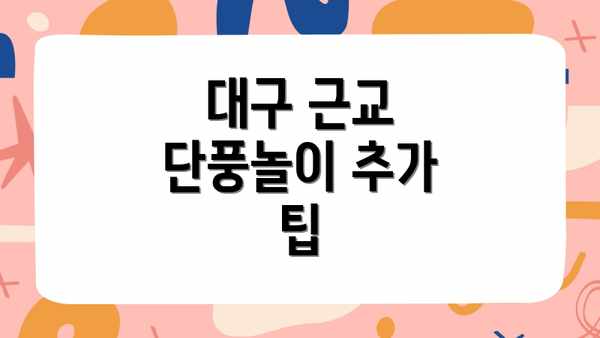 대구 근교 단풍놀이 추가 팁