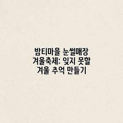 밤티마을 눈썰매장 겨울축제: 잊지 못할 겨울 추억 만들기 밤티마을 눈썰매장 겨울축제: 잊지 못할 겨울 추억 만들기