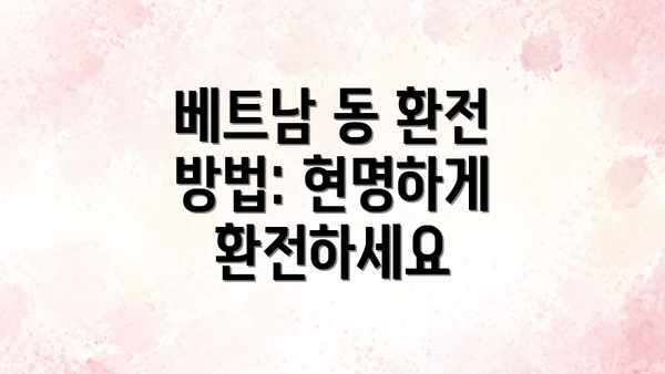 베트남 동 환전 방법: 현명하게 환전하세요