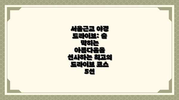 서울근교 야경 드라이브: 숨 막히는 아름다움을 선사하는 최고의 드라이브 코스 5선