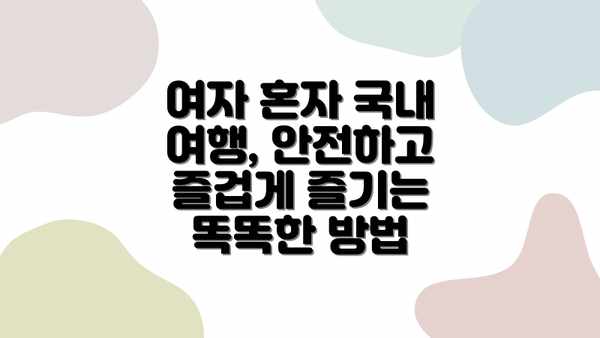 여자 혼자 국내 여행, 안전하고 즐겁게 즐기는 똑똑한 방법