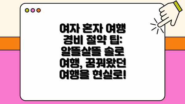 여자 혼자 여행 경비 절약 팁: 알뜰살뜰 솔로 여행, 꿈꿔왔던 여행을 현실로!