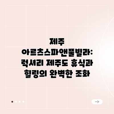 제주 아르츠스파앤풀빌라: 럭셔리 제주도 휴식과 힐링의 완벽한 조화 제주 아르츠스파앤풀빌라: 럭셔리 제주도 휴식과 힐링의 완벽한 조화