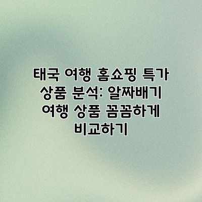 태국 여행 홈쇼핑 특가 상품 분석: 알짜배기 여행 상품 꼼꼼하게 비교하기 태국 여행 홈쇼핑 특가 상품 분석: 알짜배기 여행 상품 꼼꼼하게 비교하기