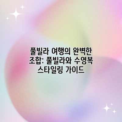 풀빌라 여행의 완벽한 조합: 풀빌라와 수영복 스타일링 가이드 풀빌라 여행의 완벽한 조합: 풀빌라와 수영복 스타일링 가이드
