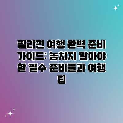 필리핀 여행 완벽 준비 가이드: 놓치지 말아야 할 필수 준비물과 여행 팁 필리핀 여행 완벽 준비 가이드: 놓치지 말아야 할 필수 준비물과 여행 팁