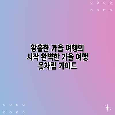 황홀한 가을 여행의 시작: 완벽한 가을 여행 옷차림 가이드 황홀한 가을 여행의 시작: 완벽한 가을 여행 옷차림 가이드