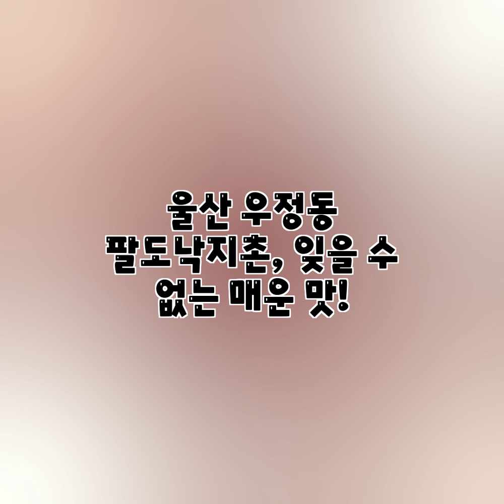 울산 우정동 팔도낙지촌, 잊을 수 없는 매운 맛! 울산 우정동 팔도낙지촌, 잊을 수 없는 매운 맛!